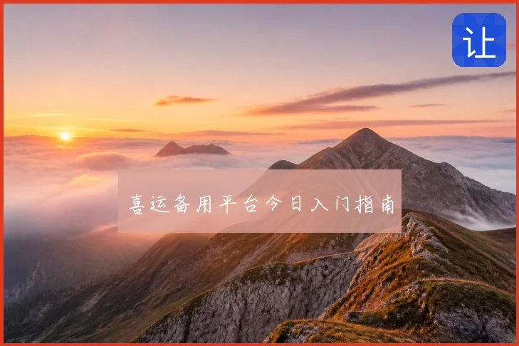 喜运备用平台今日入门指南